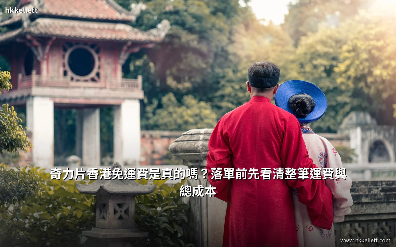 奇力片香港免運費是真的嗎?落單前先看清整筆運費與總成本